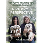 A Puppy's Perspective: 101 Puppy Training Tips You Need to Know - Paperback