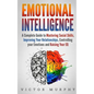 Emotional Intelligence: A Complete Guide to Master Social Skills, Improve Your Relationships, Controlling your Emotions and Raise Your EQ - Paperback