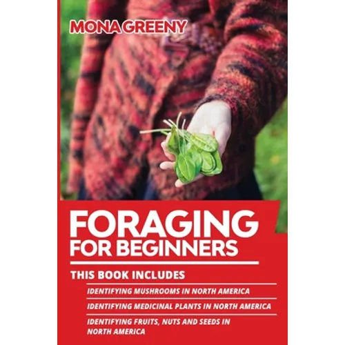 Foraging For Beginners: This book includes: Identifying Mushrooms in North America + Identifying Medicinal Plants in North America + Identifyi - Paperback