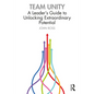 Team Unity: A Leader's Guide to Unlocking Extraordinary Potential - Paperback