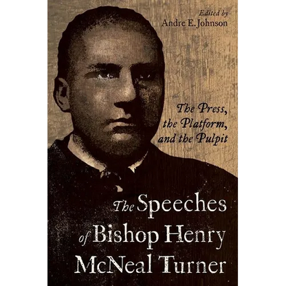 Speeches of Bishop Henry McNeal Turner: The Press, the Platform, and the Pulpit - Paperback