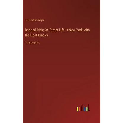 Ragged Dick; Or, Street Life in New York with the Boot-Blacks: in large print - Hardcover