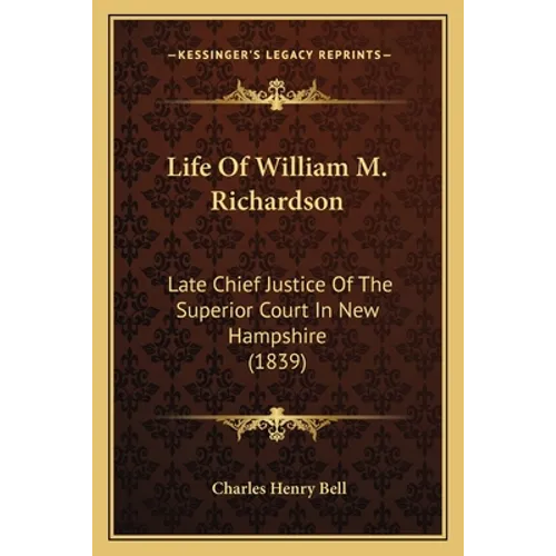 Life Of William M. Richardson: Late Chief Justice Of The Superior Court In New Hampshire (1839) - Paperback