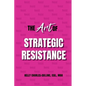 The Art of Strategic Resistance - Paperback