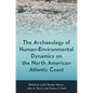 The Archaeology of Human-Environmental Dynamics on the North American Atlantic Coast - Hardcover