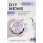 DIY Mems: Fabricating Micro Electro Mechanical Systems in Open Use Labs - Paperback