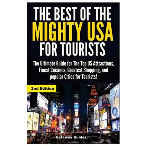 The Best of the Mighty USA for Tourists: The Ultimate Guide for the Top Us Attractions, Finest Cuisines, Greatest Shopping, and Popular Cities for Tou - Paperback