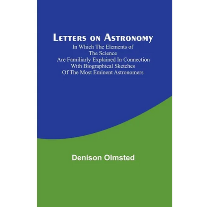 Letters on Astronomy; in which the Elements of the Science are Familiarly Explained in Connection with Biographical Sketches of the Most Eminent Astro - Paperback