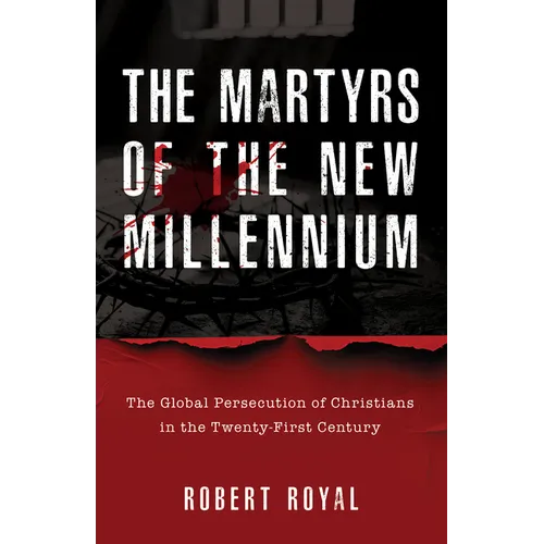 The Martyrs of the New Millennium: The Global Persecution of Christians in the Twenty-First Century - Hardcover