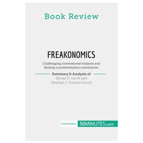 Book Review: Freakonomics by Steven D. Levitt and Stephen J. Dubner: Challenging conventional wisdom and finding counterintuitive conclusions - Paperback
