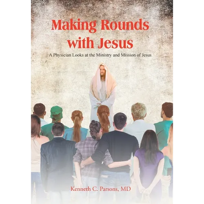 Making Rounds with Jesus: A Physician Looks at the Ministry and Mission of Jesus - Hardcover