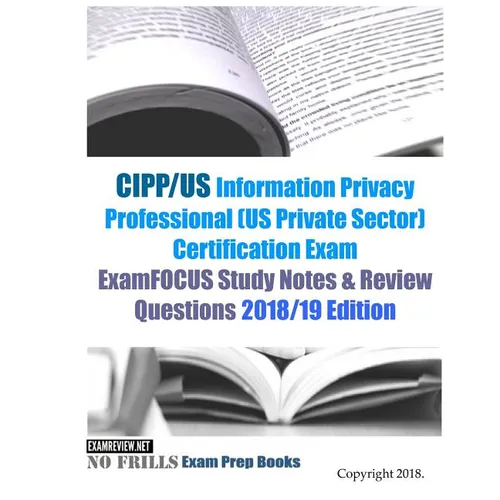 CIPP/US Information Privacy Professional (US Private Sector) Certification Exam ExamFOCUS Study Notes & Review Questions 2018/19 Edition - Paperback