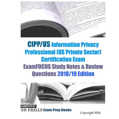 CIPP/US Information Privacy Professional (US Private Sector) Certification Exam ExamFOCUS Study Notes & Review Questions 2018/19 Edition - Paperback