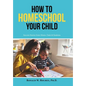 How to Homeschool Your Child: Success Stories from Moms, Dads & Students - Hardcover