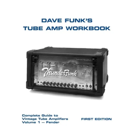 Dave Funk's Tube Amp Workbook: Complete Guide to Vintage Tube Amplifiers Volume 1 - Fender - Paperback