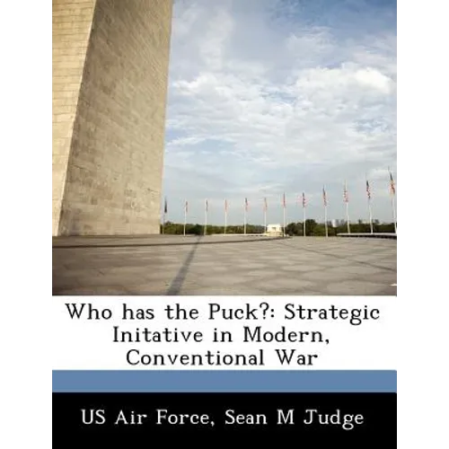 Who Has the Puck?: Strategic Initative in Modern, Conventional War - Paperback
