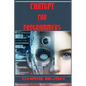 ChatGPT for Programmers: Enhance Your Coding Skills and Boost Productivity with AI-Powered Assistance (2024 Guide) - Paperback