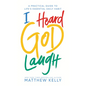 I Heard God Laugh: A Practical Guide to Life's Essential Daily Habit - Hardcover