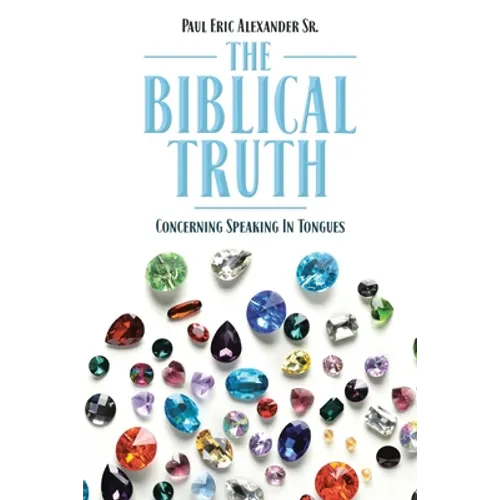 The Biblical Truth: Concerning Speaking in Tongues - Paperback