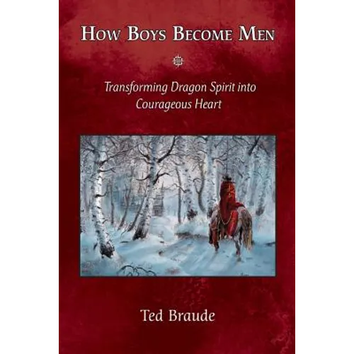 How Boys Become Men: Transforming Dragon Spirit into Courageous Heart - Paperback