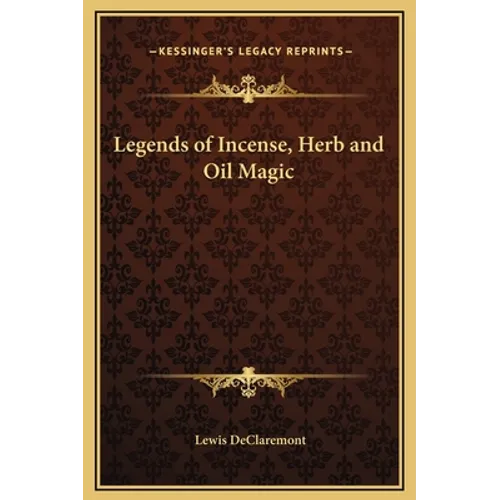 Legends of Incense, Herb and Oil Magic - Hardcover