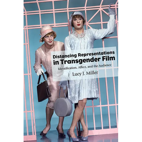 Distancing Representations in Transgender Film: Identification, Affect, and the Audience - Paperback