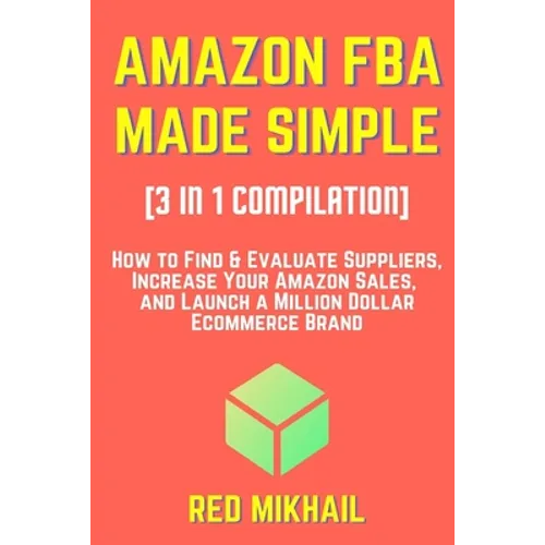 AMAZON FBA MADE SIMPLE [3 in 1 Compilation]: How to Find & Evaluate Suppliers, Increase Your Amazon Sales, and Launch a Million Dollar Ecommerce Brand - Paperback