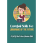 Essential Skills For Librarians Of The Future: A List Of Must-Have Librarian Skills: Your Personal Ticket To A New Or Enhanced Career - Paperback