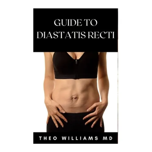 Guide to Diastatis Recti: The Effective Guide To Prevent Or Heal Abdominal Weakness And Seperation - Paperback