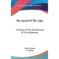 The Israel Of The Alps: A History Of The Persecutions Of The Waldenses - Hardcover