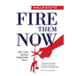 Fire Them Now: The 7 Lies Digital Marketers Sell...And the Truth about Political Strategies that Help Businesses Win - Hardcover