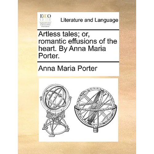 Artless Tales; Or, Romantic Effusions of the Heart. by Anna Maria Porter. - Paperback