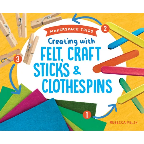 Creating with Felt, Craft Sticks & Clothespins - Library Binding