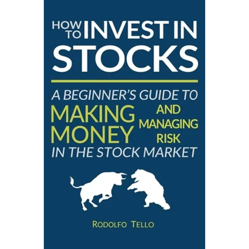 How to Invest in Stocks: A Beginner's Guide to Making Money and Managing Risk in the Stock Market - Paperback