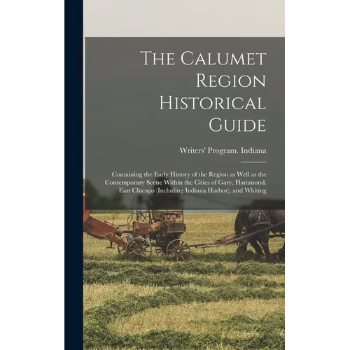 The Calumet Region Historical Guide; Containing the Early History of the Region as Well as the Contemporary Scene Within the Cities of Gary, Hammond, - Hardcover