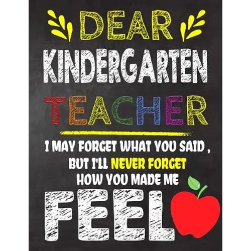 Dear Kindergarten Teacher I May Forget What You Said, But I'll Never Forget How You Made Me Feel: Kindergarten Teacher Appreciation Gift, gift from st - Paperback