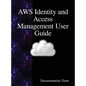 AWS Identity and Access Management User Guide: AWS IAM User Guide - Hardcover