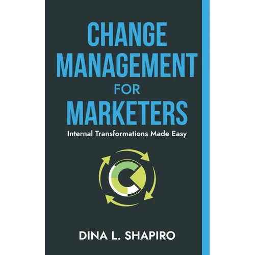 Change Management for Marketers: Internal Transformations Made Easy - Paperback
