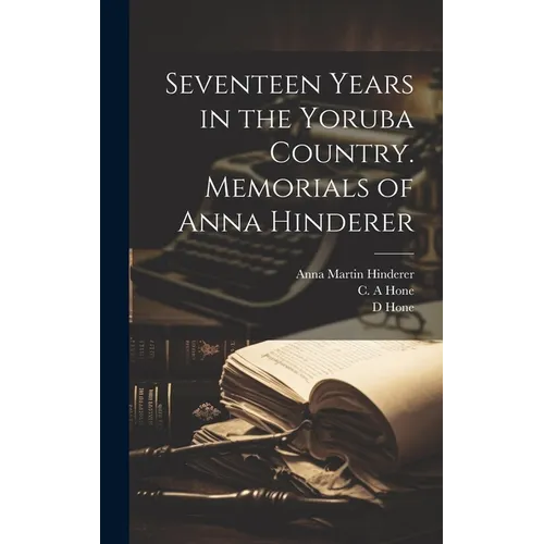 Seventeen Years in the Yoruba Country. Memorials of Anna Hinderer - Hardcover