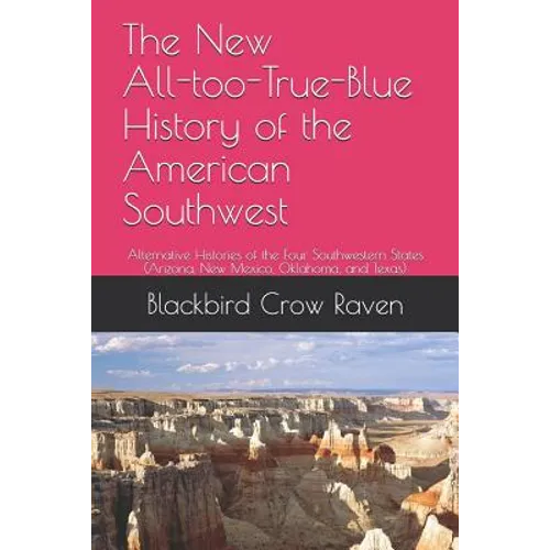 The New All-Too-True-Blue History of the American Southwest: Alternative Histories of the Four Southwestern States - Paperback
