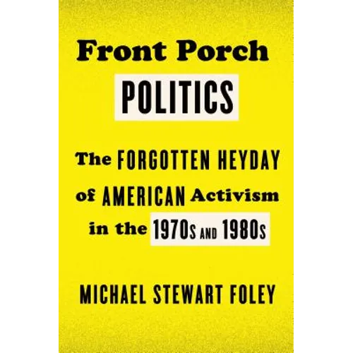 Front Porch Politics: The Forgotten Heyday of American Activism in the 1970s and 1980s - Paperback