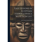 Easy Lessons in Egyptian Hieroglyphics With Sign List - Hardcover