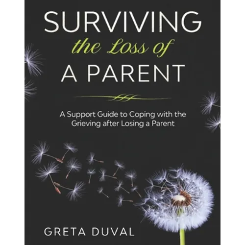 Surviving the Loss of a Parent: A Support guide to Coping with the Grieving after Losing a Parent - Paperback