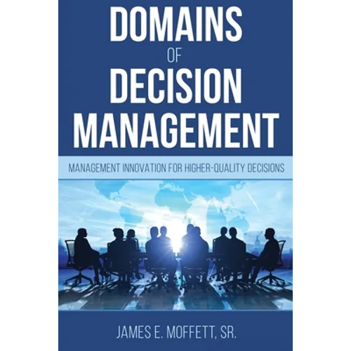 Domains of Decision Management: Management Innovation for Higher-Quality Decisions - Paperback