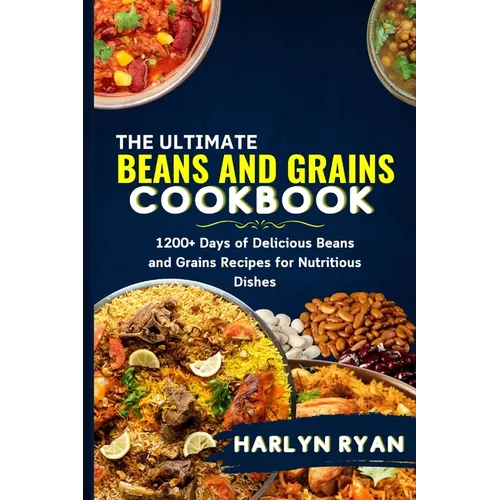 The Ultimate Beans and Grains CookBook: 1200+ Days of Delicious Beans and Grains Recipes for Nutritious Dishes - Paperback