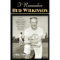 I Remember Bud Wilkinson: Personal Memories and Anecdotes about an Oklahoma Soonerslegend as Told by the People and Players Who Knew Him - Paperback