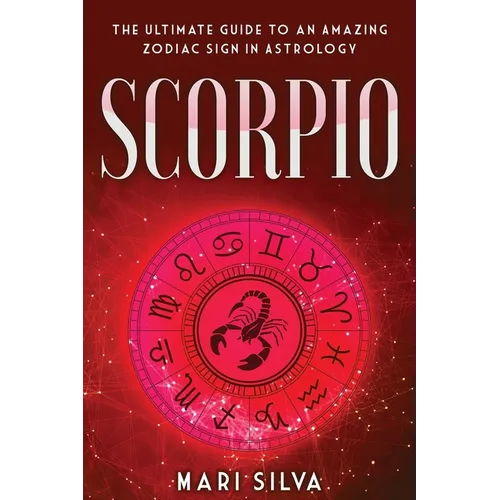 Scorpio: The Ultimate Guide to an Amazing Zodiac Sign in Astrology - Paperback