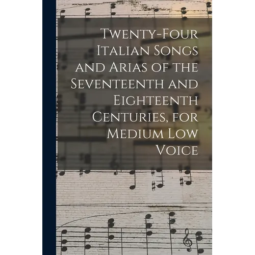 Twenty-four Italian Songs and Arias of the Seventeenth and Eighteenth Centuries, for Medium low Voice - Paperback