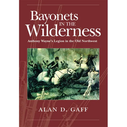 Bayonets in the Wilderness: Anthony Wayne's Legion in the Old Northwest Volume 4 - Paperback
