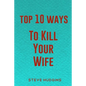 Top 10 Ways To Kill Your Wife - Paperback